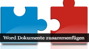 Praxistipp Word: Dokumente zusammenfügen