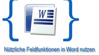 Praxistipp Word: Feldfunktionen effektiv nutzen