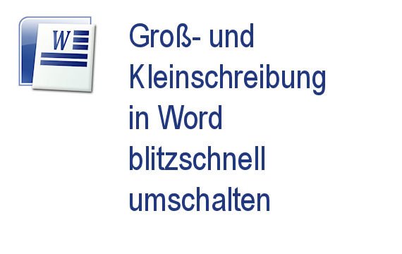 Praxistipp Word: Großschreibung / Kleinschreibung blitzschnell umschalten