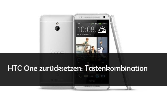 HTC One: Hard Reset durchführen - M7, M8 und mini auf Werkseinstellungen