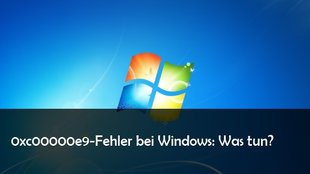 0xc00000e9: So kann man den Windows-Fehler beheben