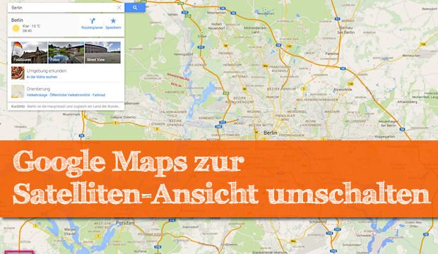 Google Maps: Satelliten-Ansicht aktivieren