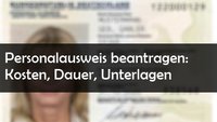 Personalausweis beantragen: Kosten, Dauer, Unterlagen