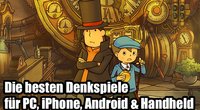 Die besten Denkspiele für PC, iPhone, Android & Handheld