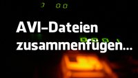 AVI Dateien zusammenfügen mit Freeware-Tools