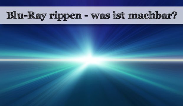 Blu-Ray rippen - Was geht? Was ist erlaubt?