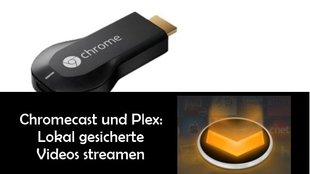 Chromecast mit Plex nutzen: Gespeicherte Videos streamen