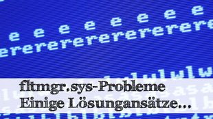 Windows-Bluescreen-Meldung fltmgr.sys - Was tun?