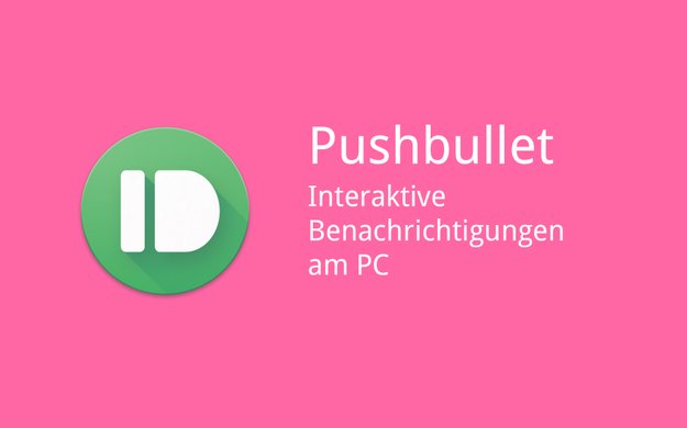 Pushbullet: Update bringt Interaktion mit gespiegelten Android-Benachrichtigungen am Desktop