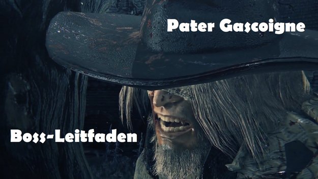 Bloodborne: Pater Gascoigne - Boss-Leitfaden