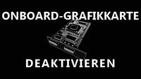 Onboard-Grafikkarte deaktivieren – so gehts