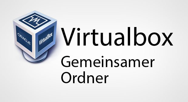 Virtualbox : Gemeinsamer Ordner – So geht's