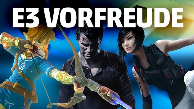 E3 2015: Darauf freut sich die Redaktion