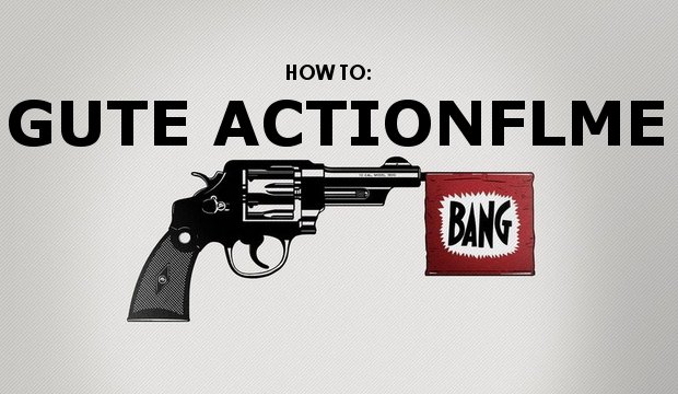 Gute Actionfilme: Wie man sie macht und woran man die schlechten erkennt – Eine Anleitung