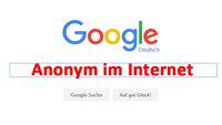 Anonym im Internet googlen – So geht's