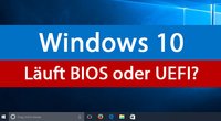 Windows 10: BIOS oder UEFI? – So findet ihr heraus, welche PC-Schnittstelle läuft