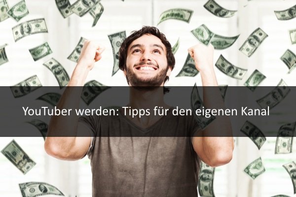 YouTuber werden: Tipps und das sollte man beachten