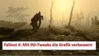Fallout 4: Mit INI-Tweaks bessere Grafik rausholen - So geht's