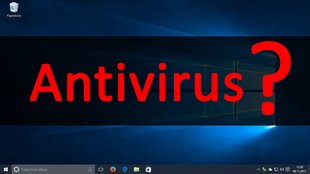 Windows-10-Antivirus: Braucht man überhaupt einen Virenscanner?