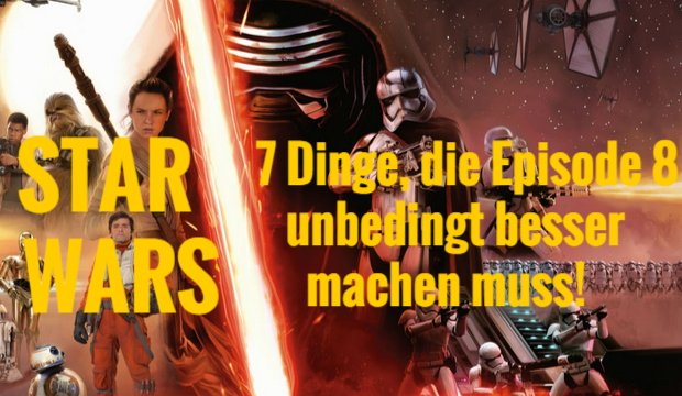 Star Wars 7-Lektionen: 7 Dinge, die Episode 8 unbedingt besser machen muss!