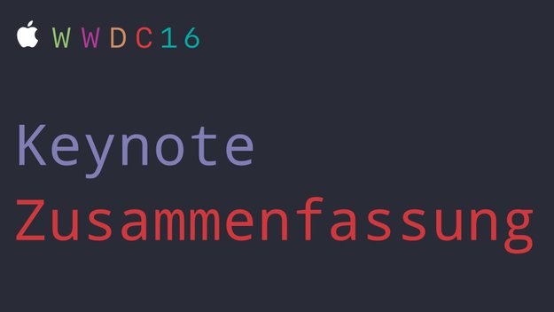 WWDC 2016: Keynote-Zusammenfassung mit iOS 10, macOS Sierra, watchOS 3 und tvOS