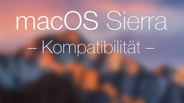macOS Sierra: Kompatibilität und Systemvoraussetzungen (aktualisiert)
