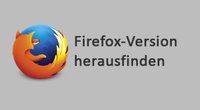 Firefox-Version herausfinden & neueste und alte Version herunterladen – so geht's