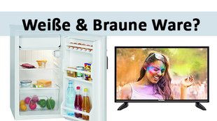 Weiße Ware & Braune Ware – Was ist das und wo gibt's das Zeug zu kaufen?