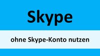 Skype ohne Skype-Konto nutzen – so geht's