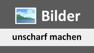 Bilder unscharf machen: so geht's