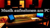 Musik aufnehmen am PC – Von Video, Internetradio & Stream