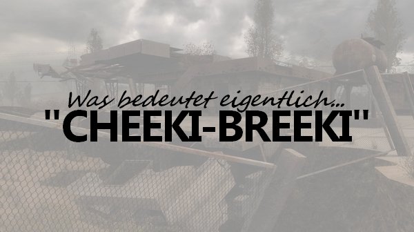 Cheeki Breeki Bedeutung, Ursprung & Übersetzung