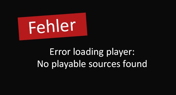 Lösung: Error loading player no playable sources found (Fehlermeldung)