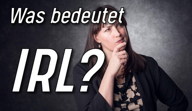 Was bedeutet IRL? Die Erklärung