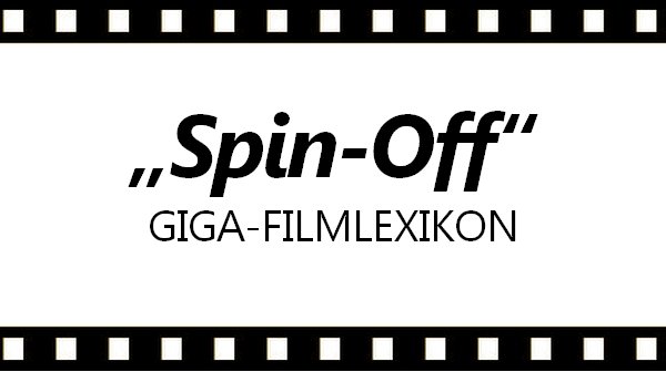 Was ist ein Spin-Off? - Das GIGA-Filmlexikon