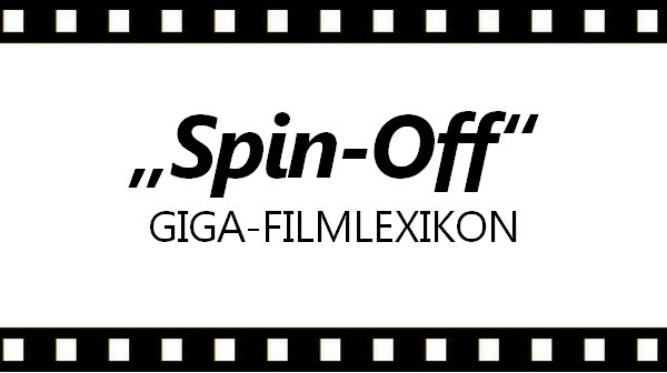 Was ist ein Spin-Off Bedeutung GIGA-Filmlexikon