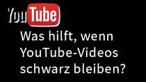 YouTube-Videos schwarz? – So geht’s wieder!