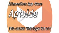 Aptoide als alternativer Android Play Store – Falle oder Segen?