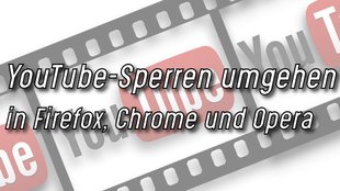 YouTube-Sperre umgehen in Firefox, Chrome und Opera