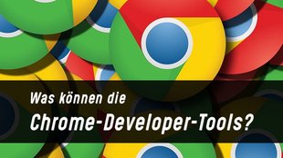 Chrome Developer Tools: Die Entwicklertools im Überblick