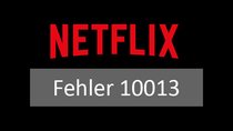 Lösung: Netflix-Fehler 10013