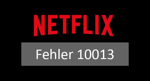 Lösung: Netflix-Fehler 10013