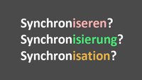 Was heißt „Synchronisieren“, „Synchronisierung“ und „Synchronisation“? Unterschied? 