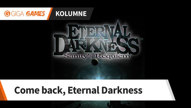 Come back, Eternal Darkness: Verschwinde nicht in ewiger Dunkelheit!