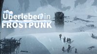 Frostpunk: 7 heiße Tipps, mit denen eure Bewohner nicht erfrieren