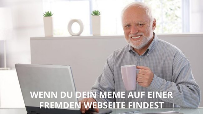 Hide The Pain Harold mit Meme-Text "Wenn du dein Meme auf einer fremden Webseite findest"