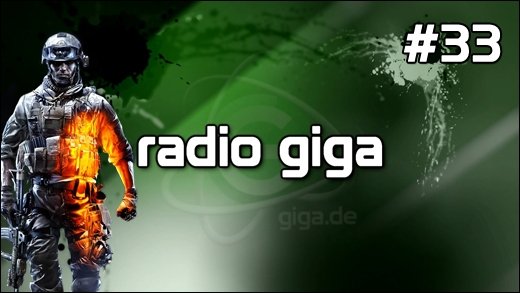 Podcast - radio giga #33 - radio giga #33 - Battlefield 3 Kontroverse, Dark Souls Speedrun, BlizzCon 2011